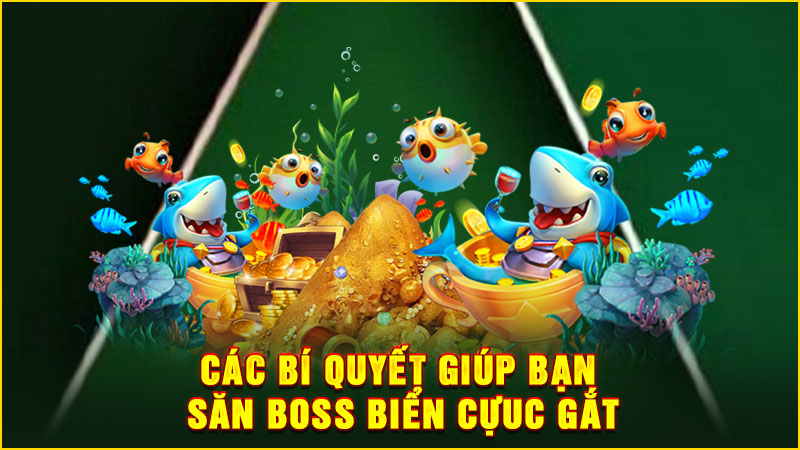 các bí quyết giúp bạn săn boss biển cựuc gắt