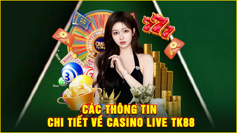 các thông tin chi tiết về casino live tk88