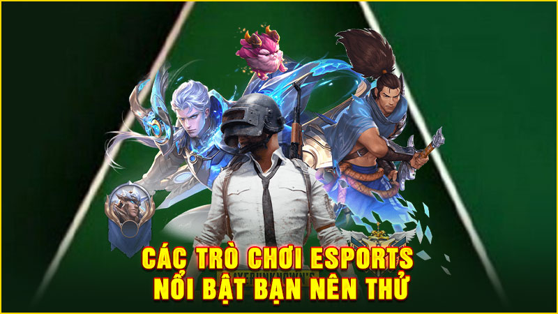 các trò chơi esports nổi bật bạn nên thử