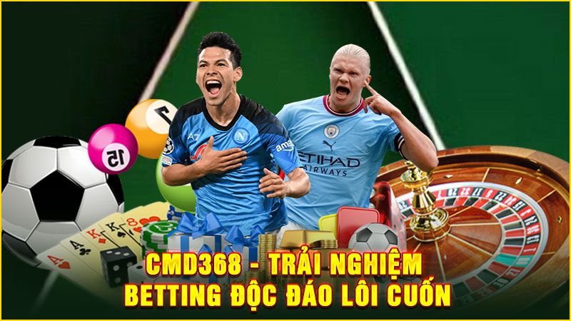 cmd368 - trải nghiệm betting độc đáo lôi cuốn