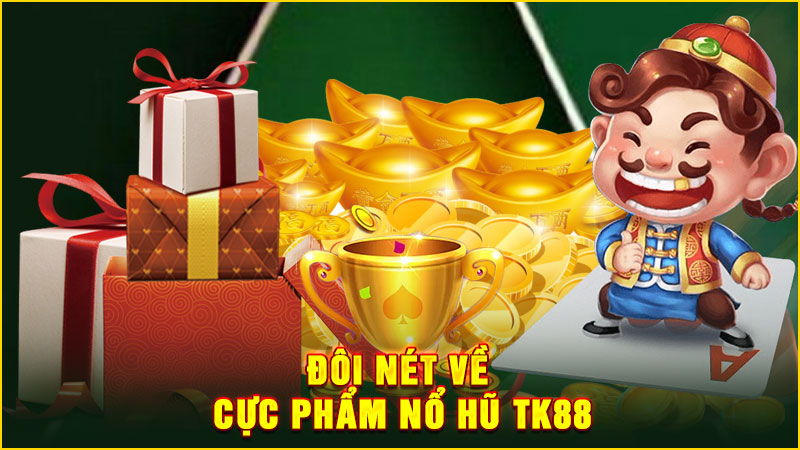 đôi nét về cực phẩm nổ hũ tk88