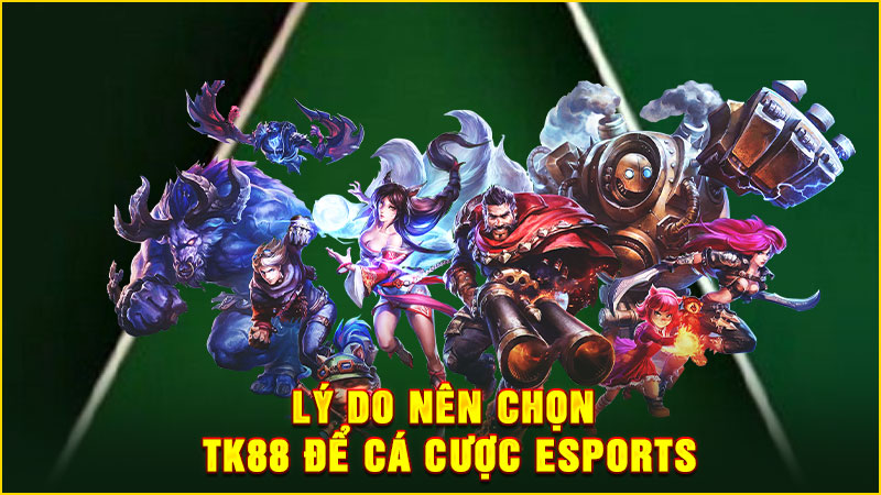 lý do nên chọn tk88 để cá cược esports