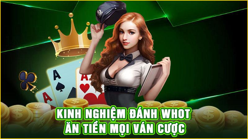 kinh nghiệm đánh whot ăn tiền mọi ván cược
