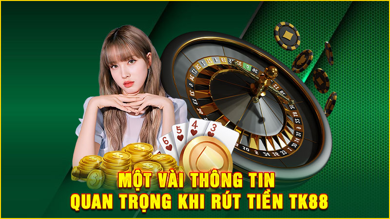 một vài thông tin quan trọng khi rút tiền tk88