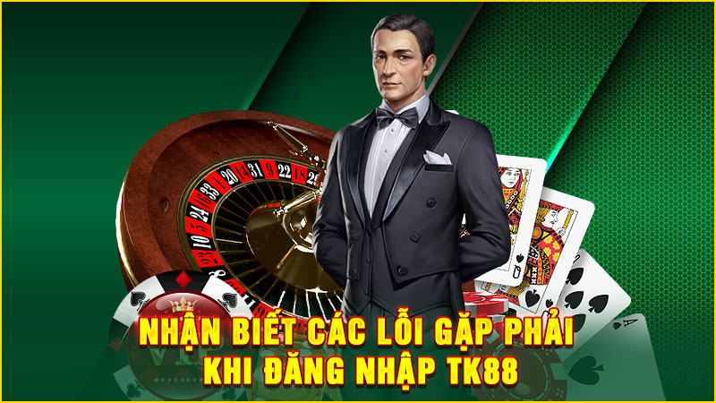 nhận biết các lỗi gặp phải khi đăng nhập tk88