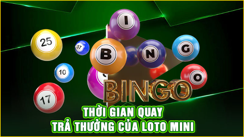 thời gian quay, trả thưởng của loto mini