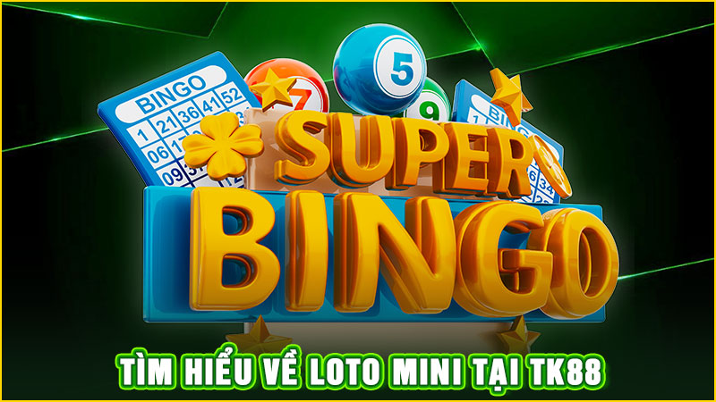 tìm hiểu về loto mini tại tk88